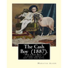 The Cash Boy (1887). By: Horatio Alger: "The Cash Boy," by Horatio Alger, Jr., as the name implies, is a story about a boy and for boys.