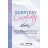 Everyday Creativity: Prompts, Activities, and Faith-Filled Practices to Cultivate Your Gifts