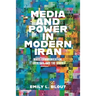 Media and Power in Modern Iran: Mass Communication, Ideology, and the State