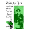 Absinthe Jack: Was Ernest Dowson Jack the Ripper?