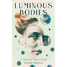 Luminous Bodies: A Novel of Marie Curie