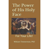 The Power of His Holy Face: For Your Life!