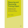 Measuring and Maximizing Training Impact: Bridging the Gap Between Training and Business Results