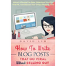 How To Write Blog Posts That Go Viral Without Selling Out: Attract A Raving Fan Base, Understand Your First Viral Hit, And Discover Your Unique Bloggi