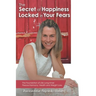 The Secret of Happiness Locked in Your Fears: The Foundation of Life Long Inner Peace, Harmony, Health and Weight Loss.