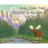 Malcom the Moose's Alaska Vacation