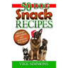 50 Dog Snack Recipes: Holiday Gift Ideas and Homemade Dog Recipes