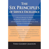 The Six Principles of Service Excellence: A Proven Strategy for Driving World-Class Employee Performance and Elevating the Customer Experience from Av