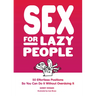 Sex for Lazy People: 50 Effortless Positions So You Can Do It Without Overdoing It