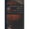 The Face of the Arctic: a Cameraman's Story in Words and Pictures of Five Journeys Into the Far North