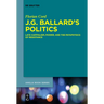 J.G. Ballard's Politics: Late Capitalism, Power, and the Pataphysics of Resistance