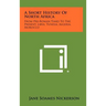 A Short History Of North Africa: From Pre-Roman Times To The Present, Libya, Tunisia, Algeria, Morocco