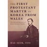 The First Protestant Martyr in Korea from Wales: The Life and Ministry of Robert Jermain Thomas