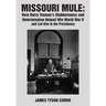 Missouri Mule: How Harry Truman's Stubbornness and Determination Helped Win World War II and Led Him to the Presidency
