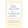 What Do You Want to Do When You Grow Up?: Starting the Next Chapter of Your Life