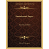 Rabindranath Tagore: His Life and Work