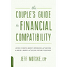 The Couple's Guide to Financial Compatibility: Avoid Fights about Spending and Saving -- And Build a Happy and Secure Future Together