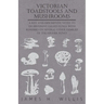 Victorian Toadstools and Mushrooms: A Key and Descriptive Notes to 120 Different Gilled Fungi (Family Agaricaceae), with Remarks on Several Other Fami