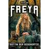 Freya - Goddess Of Opposites: From Warrior to Lover - A Journey of Discovery through Norse Mythology
