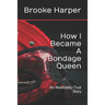 How I Became A Bondage Queen: An Absolutely True Story