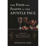 The Food and Feasts of the Apostle Paul: Inside the Early Church-with Menus and Recipes