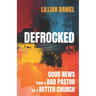 Defrocked: Good News from a Bad Pastor for a Better Church