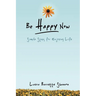 Be Happy Now: Simple Steps for Enjoying Life