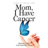 Mom, I Have Cancer: A Story of a Journey in Faith