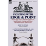 Fighting with Edge & Point: Two Guides to Use of the Broad Sword, Small Sword, Fencing and Other Martial Weapons & Exercises