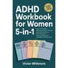 ADHD Workbook for Women 5-in-1: How to Declutter, Beat Overwhelm, Sharpen Executive Function, Sync Hormones, Tame Emotions, and Strengthen Relationshi