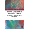 Regional Leadership in Post-Soviet Eurasia: The Strategies of Russia, China, and the European Union