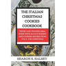 The Italian Christmas Cookies Cookbook: Tested and Trusted Meal Guide with 30 Baking and Cooking Recipes From Italy for Christmas