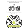 The Succession Solution: The Strategic Guide To Business Transition