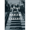The Scene of Harlem Cabaret: Race, Sexuality, Performance