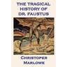 The Tragical History of Dr. Faustus: Marlowe's Classic Drama of the Faust Legend