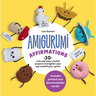 Amigurumi Affirmations: 30 Cute and Easy Crochet Projects to Brighten Your Day and Lift Your Spirits - Includes Printed and Downloadable Cards!