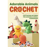Adorable Animals Crochet: Captivating Patterns for Adorable Animal Companions: Crochet Animals