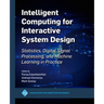 Intelligent Computing for Interactive System Design: Statistics, Digital Signal Processing and Machine Learning in Practice
