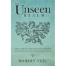 The Unseen Realm: A Spiritual Approach to Find The Truth about Supernatural World, Remove The Invisible and Reach God, Learn about Angel