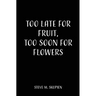 Too Late For Fruit, Too Soon For Flowers