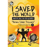 I Saved the World and I'm Only in 4th Grade!: Heroes Under Pressure (Book 3)