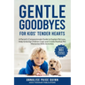 Gentle Goodbyes For Kids' Tender Hearts: : A Parent's Compassionate Guide to Explain Pet Loss, Help Grieving Children Cope and Create Pet Memories wit