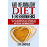 Anti-Inflammatory Diet for Beginners: The Anti-Inflammatory Diet Cookbook with Tips and Recipes to Reduce Inflammation and Restore Your Immune System