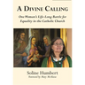 A Divine Calling: One Woman's Life-Long Battle for Equality in the Catholic Church