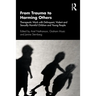 From Trauma to Harming Others: Therapeutic Work with Delinquent, Violent and Sexually Harmful Children and Young People