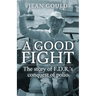A Good Fight: The Story of F. D. R.'s Conquest of Polio