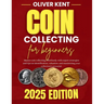 Coin collecting for beginners: Master coin collecting effortlessly with expert strategies and tips on identification, valuation, and maximizing your