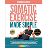 Somatic Exercise Made Simple: Learn Gentle, Accessible Exercises for Pain Relief, Stress Reduction, Improved Mobility, and Deep Relaxation Techniques