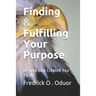 Finding and Fulfilling Your Purpose: Be who God Created You To Be
