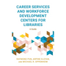 Career Services and Workforce Development Centers for Libraries: A Guide